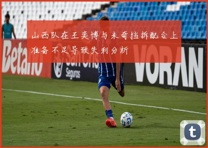 山西队在王奕博与米奇挡拆配合上准备不足导致失利分析
