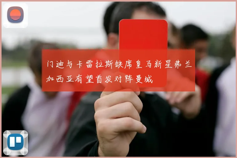 门迪与卡雷拉斯缺席皇马新星弗兰加西亚有望首发对阵曼城